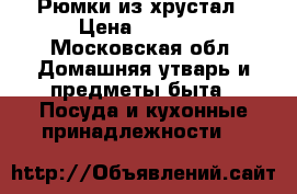 Рюмки из хрустал › Цена ­ 2 800 - Московская обл. Домашняя утварь и предметы быта » Посуда и кухонные принадлежности   